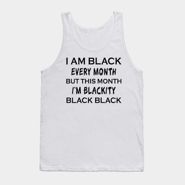 I Am Black Every Month But This Month I'm Blackity Gift Shirt Tank Top by mo designs 95